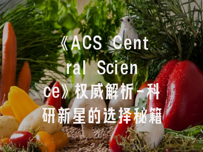 《ACS Central Science》权威解析-科研新星的选择秘籍