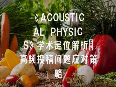 《ACOUSTICAL PHYSICS》学术定位解析_高频投稿问题应对策略