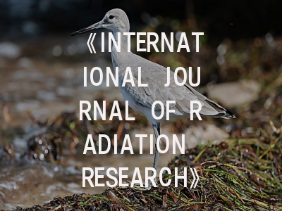 《INTERNATIONAL JOURNAL OF RADIATION RESEARCH》期刊深度解析与高效投稿策略