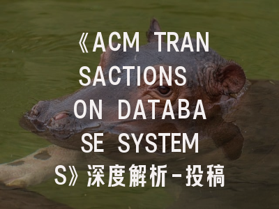 《ACM TRANSACTIONS ON DATABASE SYSTEMS》深度解析-投稿策略与学术价值双维度透视