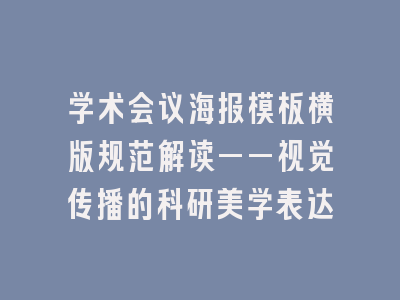 学术会议海报模板横版规范解读——视觉传播的科研美学表达