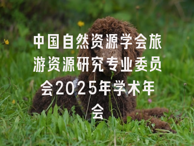 中国自然资源学会旅游资源研究专业委员会2025年学术年会
