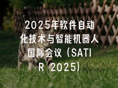 2025年软件自动化技术与智能机器人国际会议（SATIR 2025）