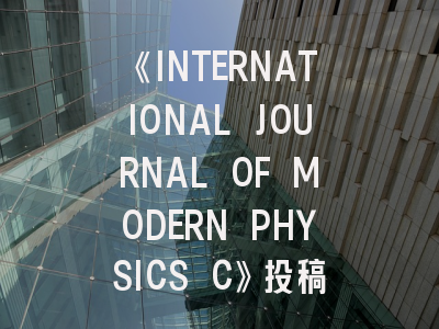《INTERNATIONAL JOURNAL OF MODERN PHYSICS C》投稿全指南：计算物理研究者的进阶秘籍