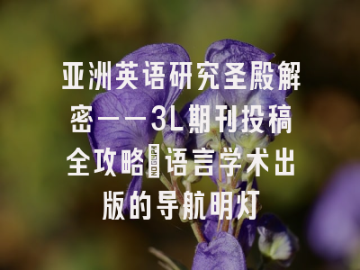 亚洲英语研究圣殿解密——3L期刊投稿全攻略｜语言学术出版的导航明灯