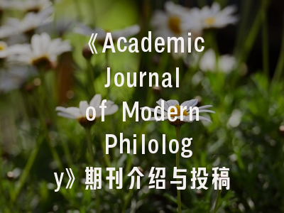 《Academic Journal of Modern Philology》期刊介绍与投稿建议—探索现代语言学的前沿