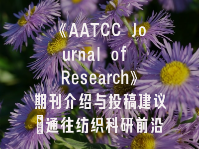 《AATCC Journal of Research》期刊介绍与投稿建议：通往纺织科研前沿的桥梁