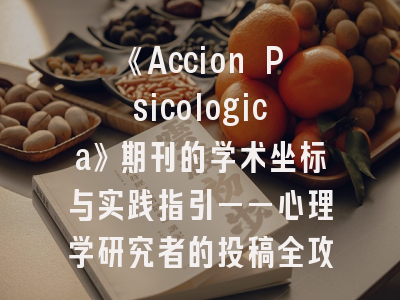 《Accion Psicologica》期刊的学术坐标与实践指引——心理学研究者的投稿全攻略