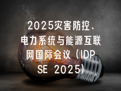 2025灾害防控、电力系统与能源互联网国际会议（IDPSE 2025）