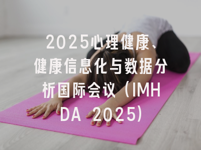 2025心理健康、健康信息化与数据分析国际会议（IMHDA 2025）