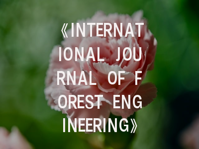 《INTERNATIONAL JOURNAL OF FOREST ENGINEERING》期刊介绍与投稿全攻略