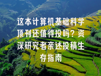 这本计算机基础科学顶刊还值得投吗？资深研究者亲述投稿生存指南
