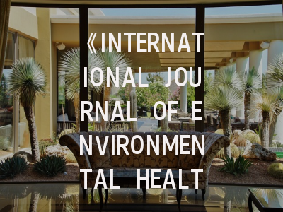《INTERNATIONAL JOURNAL OF ENVIRONMENTAL HEALTH RESEARCH》投稿全攻略：从领域分析到录用技巧
