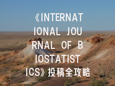 《INTERNATIONAL JOURNAL OF BIOSTATISTICS》投稿全攻略：如何在顶级统计学期刊突围？