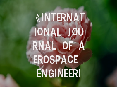 《INTERNATIONAL JOURNAL OF AEROSPACE ENGINEERING》期刊深度解析与高效投稿指南