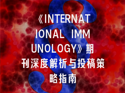 《INTERNATIONAL IMMUNOLOGY》期刊深度解析与投稿策略指南