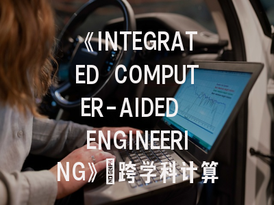 《INTEGRATED COMPUTER-AIDED ENGINEERING》：跨学科计算机辅助工程研究的前沿阵地与投稿指南