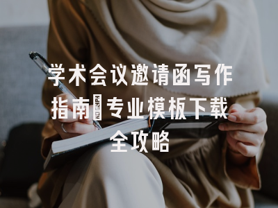 学术会议邀请函写作指南_专业模板下载全攻略