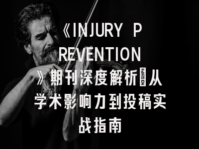 《INJURY PREVENTION》期刊深度解析：从学术影响力到投稿实战指南