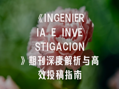 《INGENIERIA E INVESTIGACION》期刊深度解析与高效投稿指南