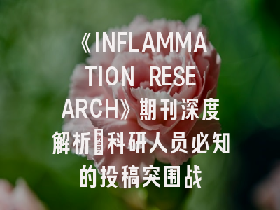 《INFLAMMATION RESEARCH》期刊深度解析：科研人员必知的投稿突围战