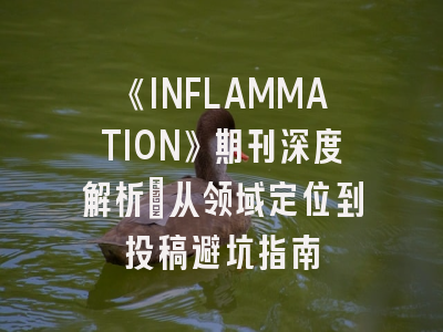 《INFLAMMATION》期刊深度解析：从领域定位到投稿避坑指南