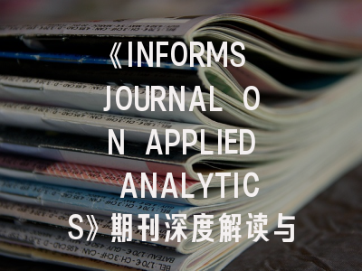 《INFORMS JOURNAL ON APPLIED ANALYTICS》期刊深度解读与实战投稿策略