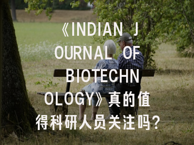 《INDIAN JOURNAL OF BIOTECHNOLOGY》真的值得科研人员关注吗？