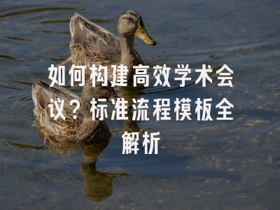 如何构建高效学术会议？标准流程模板全解析