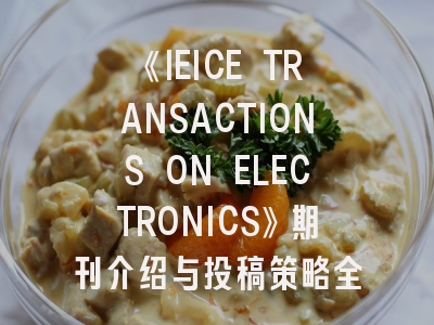 《IEICE TRANSACTIONS ON ELECTRONICS》期刊介绍与投稿策略全解析