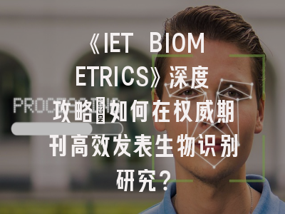 《IET BIOMETRICS》深度攻略：如何在权威期刊高效发表生物识别研究？
