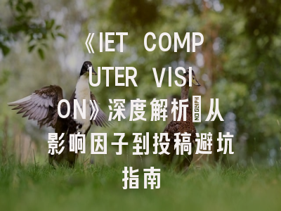 《IET COMPUTER VISION》深度解析：从影响因子到投稿避坑指南