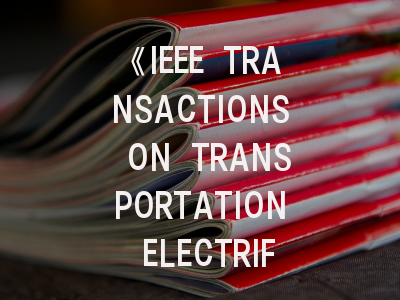 《IEEE TRANSACTIONS ON TRANSPORTATION ELECTRIFICATION》期刊介绍与投稿策略