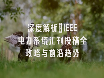 深度解析：IEEE电力系统汇刊投稿全攻略与前沿趋势