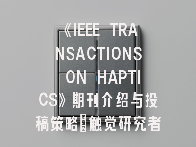 《IEEE TRANSACTIONS ON HAPTICS》期刊介绍与投稿策略：触觉研究者的进阶指南
