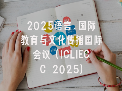 2025语言、国际教育与文化传播国际会议（ICLIECC 2025）