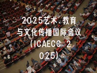 2025艺术、教育与文化传播国际会议（ICAECC 2025）