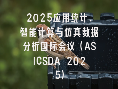 2025应用统计、智能计算与仿真数据分析国际会议（ASICSDA 2025）