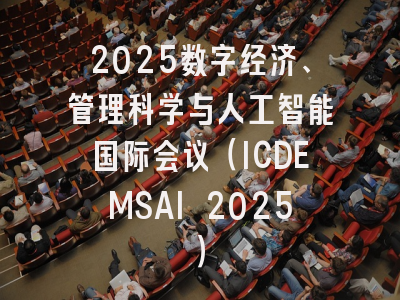 2025数字经济、管理科学与人工智能国际会议（ICDEMSAI 2025）