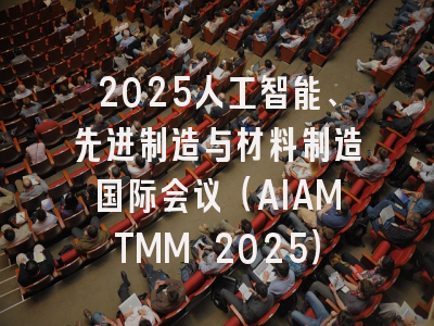 2025人工智能、先进制造与材料制造国际会议（AIAMTMM 2025）