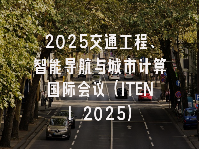 2025交通工程、智能导航与城市计算国际会议（ITENI 2025）