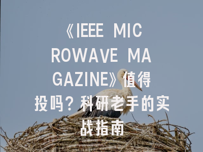 《IEEE MICROWAVE MAGAZINE》值得投吗？科研老手的实战指南