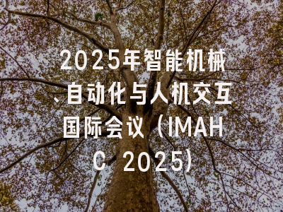 2025年智能机械、自动化与人机交互国际会议（IMAHC 2025）