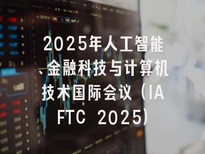 2025年人工智能、金融科技与计算机技术国际会议（IAFTC 2025）