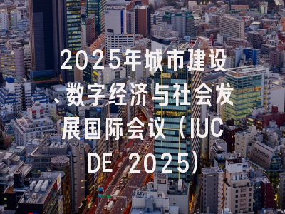 2025年城市建设、数字经济与社会发展国际会议（IUCDE 2025）