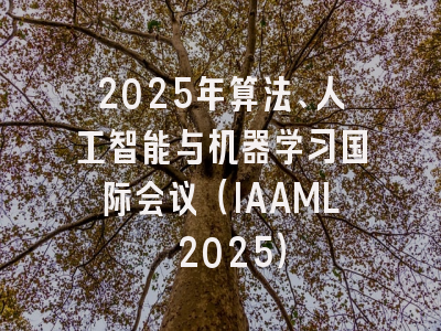 2025年算法、人工智能与机器学习国际会议（IAAML 2025）