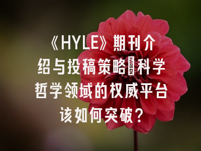 《HYLE》期刊介绍与投稿策略：科学哲学领域的权威平台该如何突破？