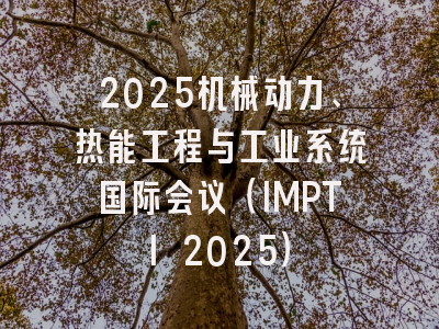 2025机械动力、热能工程与工业系统国际会议（IMPTI 2025）
