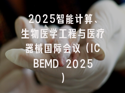2025智能计算、生物医学工程与医疗器械国际会议（ICBEMD 2025）