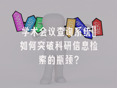 学术会议查询系统：如何突破科研信息检索的瓶颈？